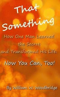 bokomslag That Something: How One Man Learned the Secret and Transformed His Life: Now You Can, Too!