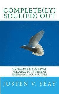 Complete(ly) Soul(ed) OUt: Overcoming Your Past, Aligning Your Present, Embracing Your Future 1