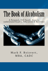 bokomslag The Book of Alcoholism: Your Private, Personal, Self Paced, Easy to understand Road to Education & Recovery