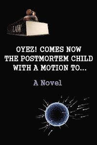 bokomslag Oyez! Comes now the postmortem child, with a motion to... (A novel)