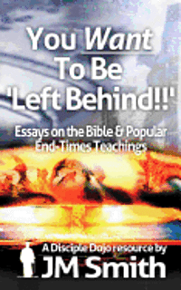 Jm Smith - You WANT to be 'Left Behind': Essays on the Bible and Popular End Times Teachings, Häftad