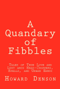 A Quandary of Fibbles: Tales of True Love and Lust amid Head-Choppers, Spells, and Urban Ennui 1