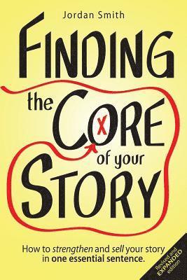 Finding the Core of Your Story: How to Strengthen and Sell Your Story in One Essential Sentence 1