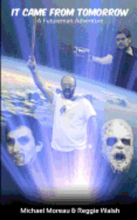 Reggie Walsh, Michael Moreau - It Came From Tomorrow: A Futureman Adventure, Häftad