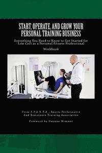 bokomslag Start, Operate, and Grow Your Personal Training Business: Everything You Need to Know to Get Started for Low Cost as a Personal Fitness Professional