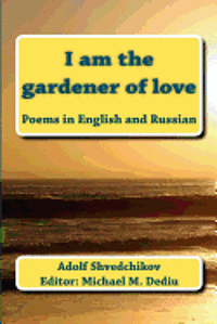 bokomslag I am the gardener of love: Poems in English and Russian