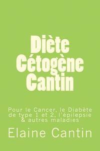 Diète Cétogène Cantin: Pour le cancer, le diabète de Type 1 & 2, l'épilepsie & autres maladies 1