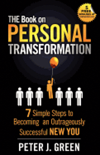 THE Book on Personal Transformation: 7 Simple Steps to Becoming an Outrageously Successful NEW YOU 1