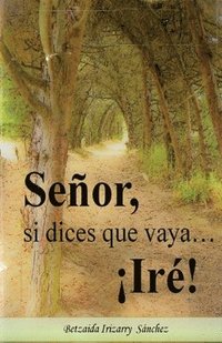 bokomslag Señor, si dices que vaya... ¡Ire!