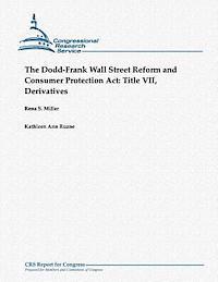 bokomslag The Dodd-Frank Wall Street Reform and Consumer Protection Act: Title VII, Derivatives