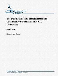 Kathleen Ann Ruane, Rena S. Miller - The Dodd-Frank Wall Street Reform and Consumer Protection Act: Title VII, Derivatives, Häftad