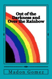 Out of the Darkness and Over the Rainbow: A personal journey of Love and Acceptance 1