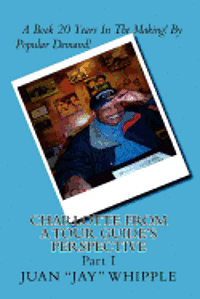 Juan Jay Whipple - Charlotte From A Tour Guide's Perspective: Part I, Häftad