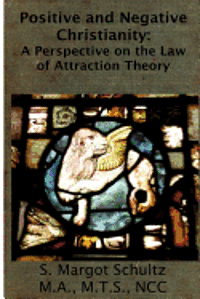 S. Margot Schultz - Positive & Negative Christianity: A Perspective on the Law of Attraction Theory, Häftad