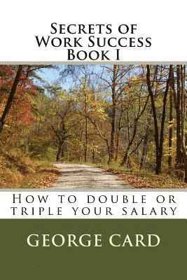 Secrets of Work Success: How to double or triple your salary 1