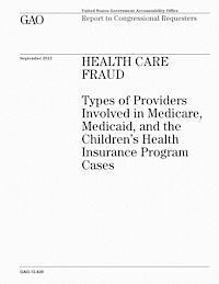 U. S. Government Accountability Office - Health Care Fraud: Types of Providers Involved in Medicare, Medicaid, and the Children's Health Insurance Program Cases, Häftad