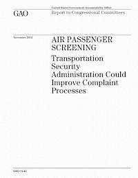 U. S. Government Accountability Office - Air Passenger Screening: Transportation Security Administration Could Improve Complaint Processes, Häftad