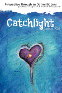 Catchlight: Perspective Through an Optimistic Lens (and true story about a heart transplant) 1