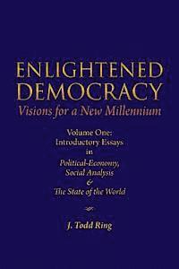 bokomslag Enlightened Democracy: Visions For A New Millennium: Volume One: Introductory Essays in Political-Economy, Social Analysis & The State of the
