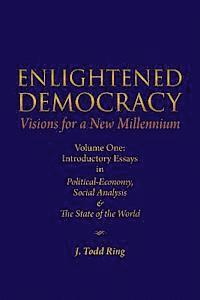 bokomslag Enlightened Democracy: Visions For A New Millennium: Volume One: Introductory Essays in Political-Economy, Social Analysis & The State of the World