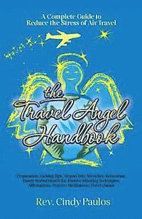 bokomslag The Travel Angel Handbook, A Complete Guide to Reduce the Stress of Air Travel: Preparation, Packing Tips, Airport Info, Stretches, Relaxation, Handy