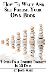 Joani Ward - How To Write And Self-Publish Your Own Book: 7 Steps To A Finished Product In 30 Days, Häftad