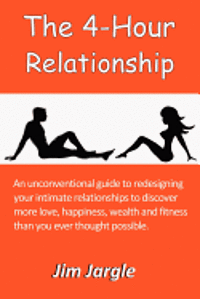 bokomslag The 4-Hour Relationship: An Unconventional Guide to Redesigning Your Intimate Relationships to Discover More Love, Happiness, Wealth and Fitnes