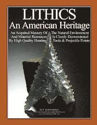 bokomslag LITHICS An American Heritage: An Acquired Mastery Of The Natural Environment And Material Resources Is Clearly Demonstrated By High Quality Hunting