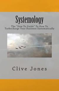 bokomslag Systemology: The 'How To Guide' for How To Turbocharge Your Business Systematically