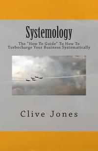 bokomslag Systemology: The "How To Guide" for How To Turbocharge Your Business Systematically