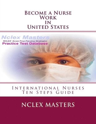 Become a Nurse - Work in United States: Ten Steps Guide for International Nurses 1