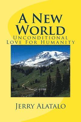 A New World: Unconditional Love For Humanity 1