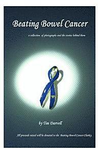 Beating Bowel Cancer: A collection of photographs and the stories behind them with all proceeds donated to the charity 1