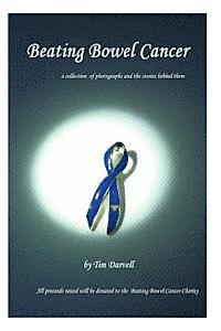 Beating Bowel Cancer: A collection of photographs and the stories behind them with all proceeds donated to the charity