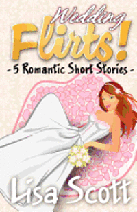 Lisa Scott - Wedding Flirts! 5 Romantic Short Stories, Häftad