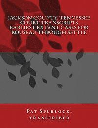 Jackson County, Tennessee Court Transcripts: Earliest Extant Cases For Rouseau Through Settle 1