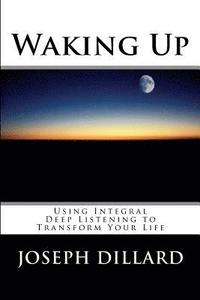 bokomslag Waking Up: Using Integral Deep Listening to Transform Your Life