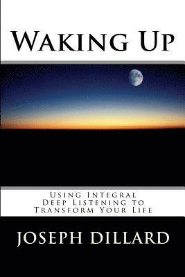 bokomslag Waking Up: Using Integral Deep Listening to Transform Your Life