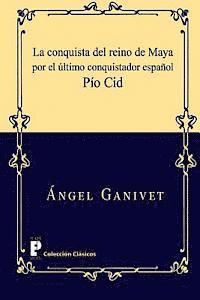 bokomslag La conquista del reino de Maya por el último conquistador español Pío Cid