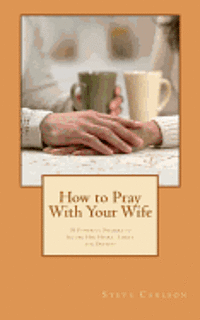 bokomslag How to Pray With Your Wife: 10 Powerful Prayers to Secure Her Heart, Safety, and Destiny