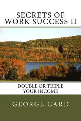 Secrets of Work Success II: Double or Triple your income 1