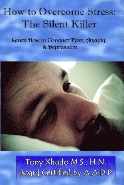 How to Overcome Stress: The Silent Killer: Learn How to Conquer Fear, Anxiety, & Depression 1