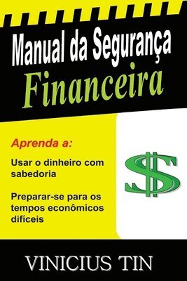 Manual da Segurança Financeira: Use o Dinheiro com Sabedoria e Prepare-se para os Tempos Econômicos Difíceis 1