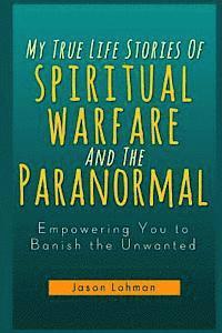 bokomslag My True Life Stories Of Spiritual Warfare And The Paranormal: Empowering You to Banish the Unwanted