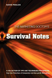 bokomslag The Marketing Doctor's Survival Notes: A Collection of Tips, Techniques for Survival from the Trenches of Corporate and Non-profit Marketing