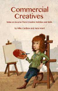 Commercial Creatives: Make an Income from Creative Hobbies and Skills 1