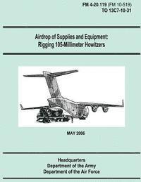 bokomslag Airdrop of Supplies and Equipment: Rigging 105-Millimeter Howitzers (FM 4-20.119 / TO 13C7-10-31)