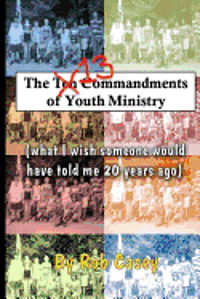 Rob Casey - The 13 Commandments of Youth Ministry: What I wish someone would have told me 20 years ago., Häftad