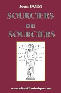 bokomslag Sourciers ou Sorciers ?: Leurs conseils, leurs decouvertes, leurs secrets.