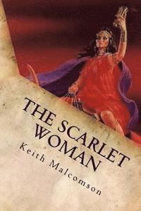 The Scarlet Woman: An Exposition and Explanation of Revelation 17 1